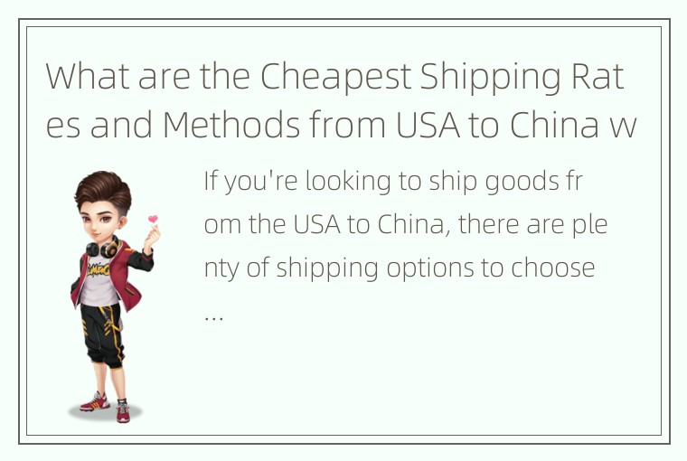 What are the Cheapest Shipping Rates and Methods from USA to China with Various