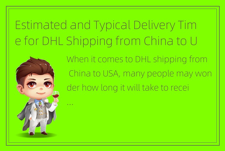 Estimated and Typical Delivery Time for DHL Shipping from China to USA: How Long