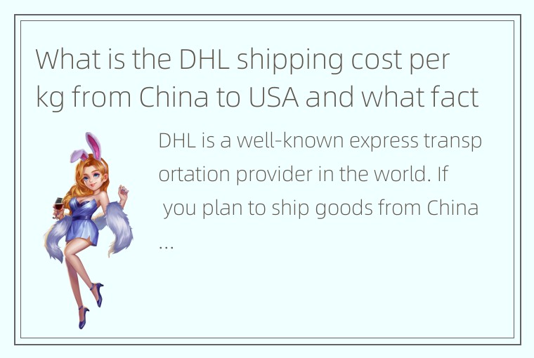 What is the DHL shipping cost per kg from China to USA and what factors affect i
