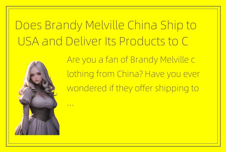 Does Brandy Melville China Ship to USA and Deliver Its Products to Customers in