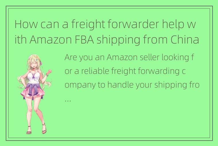How can a freight forwarder help with Amazon FBA shipping from China to the USA?