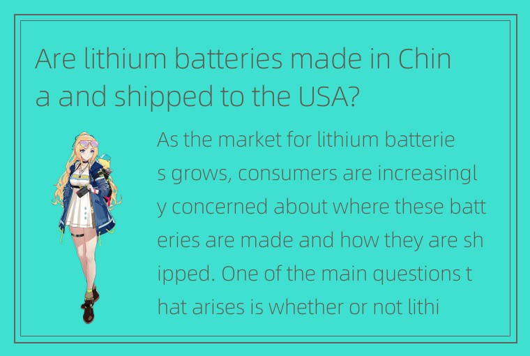 Are lithium batteries made in China and shipped to the USA?